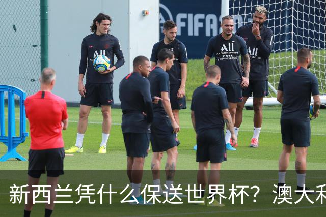 新西兰凭什么保送世界杯？澳大利亚凭什么还留亚洲？